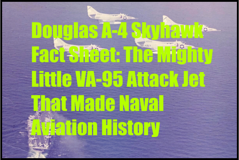 Douglas A-4 Skyhawk Fact Sheet: The Mighty Little VA-95 Attack Jet That Made Naval Aviation History